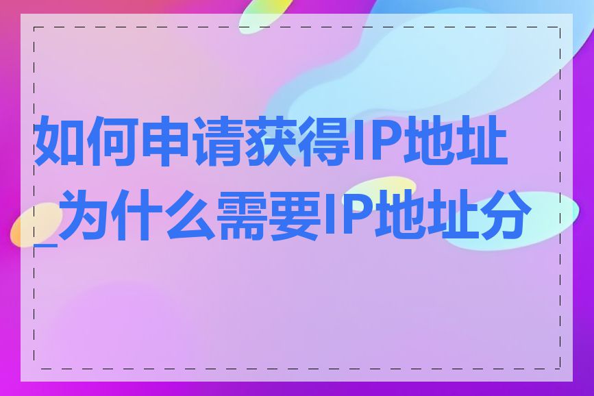 如何申请获得IP地址_为什么需要IP地址分配