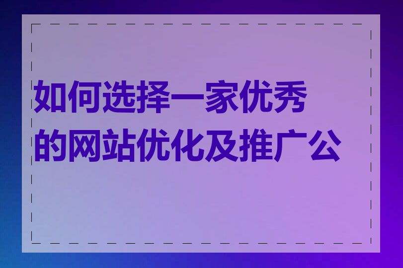 如何选择一家优秀的网站优化及推广公司