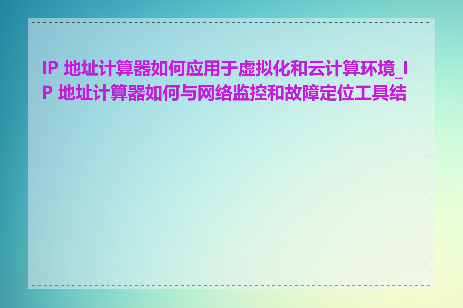 IP 地址计算器如何应用于虚拟化和云计算环境_IP 地址计算器如何与网络监控和故障定位工具结合