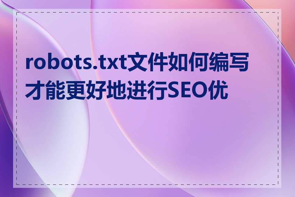 robots.txt文件如何编写才能更好地进行SEO优化