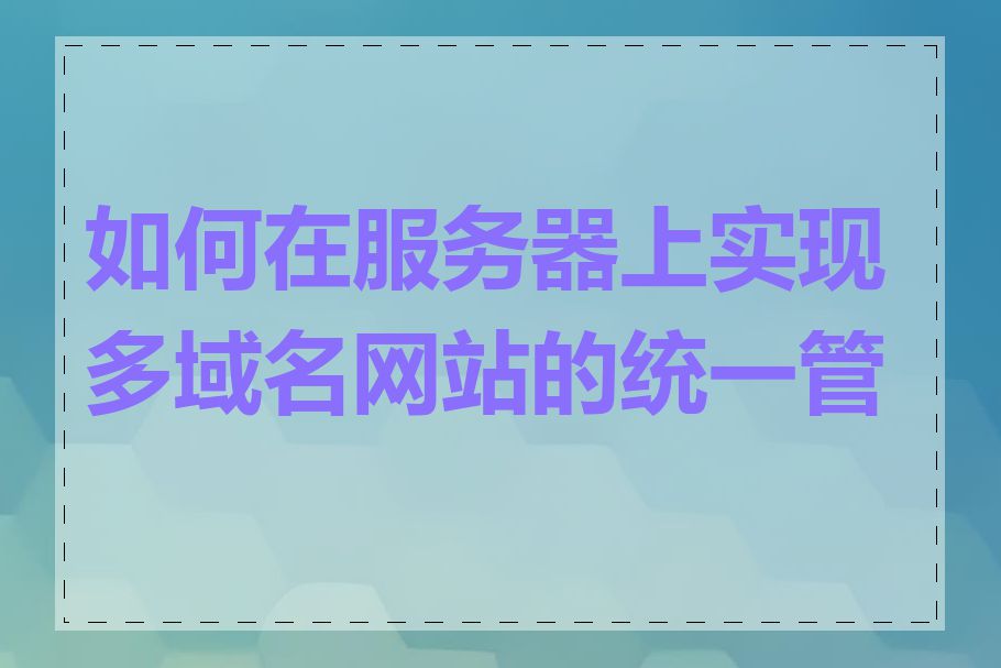 如何在服务器上实现多域名网站的统一管理