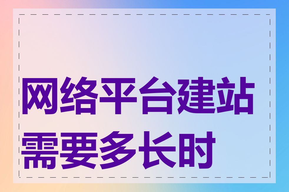 网络平台建站需要多长时间