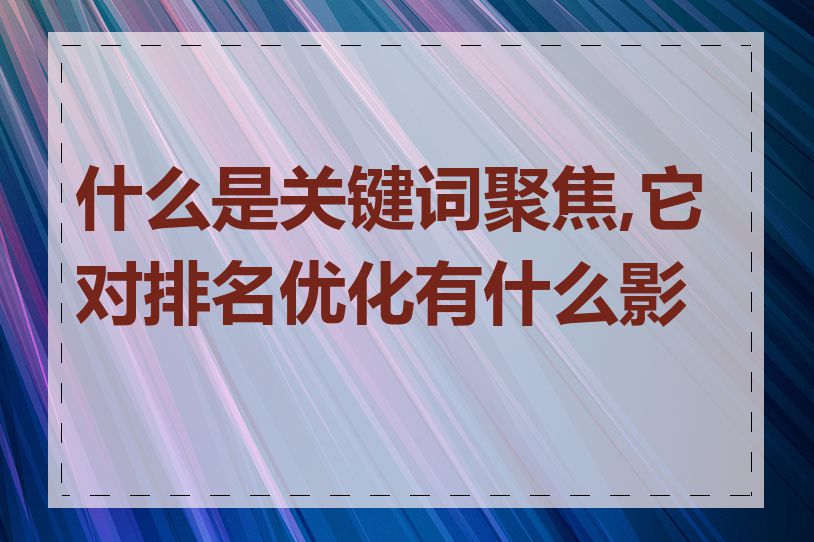 什么是关键词聚焦,它对排名优化有什么影响