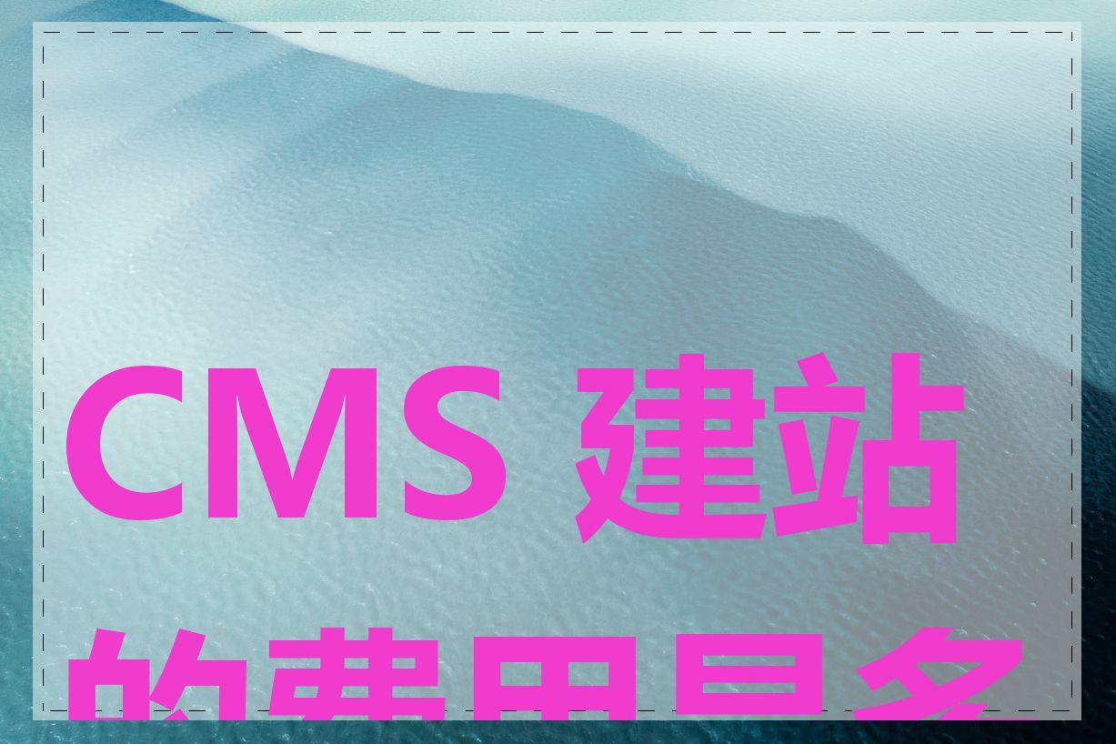 CMS 建站的费用是多少