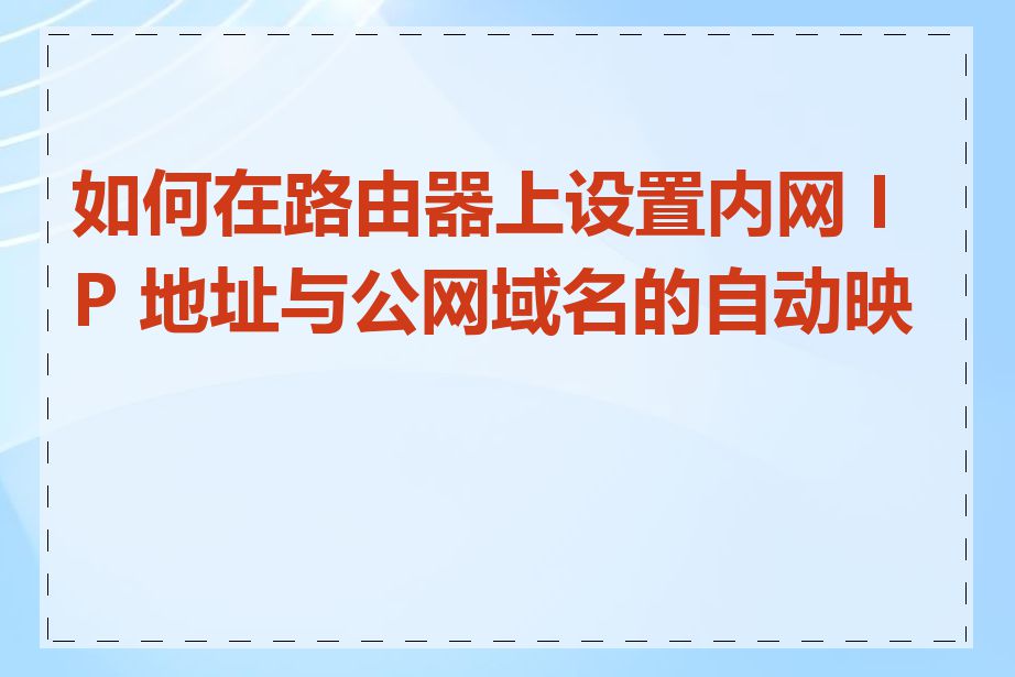 如何在路由器上设置内网 IP 地址与公网域名的自动映射