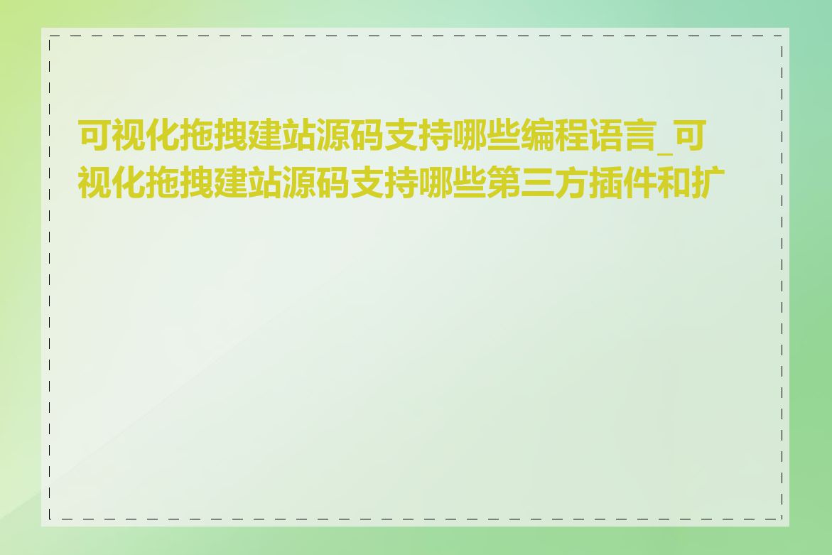 可视化拖拽建站源码支持哪些编程语言_可视化拖拽建站源码支持哪些第三方插件和扩展