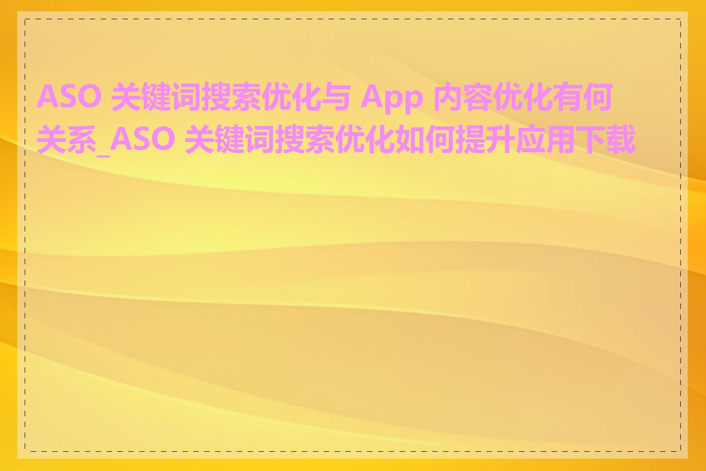 ASO 关键词搜索优化与 App 内容优化有何关系_ASO 关键词搜索优化如何提升应用下载量