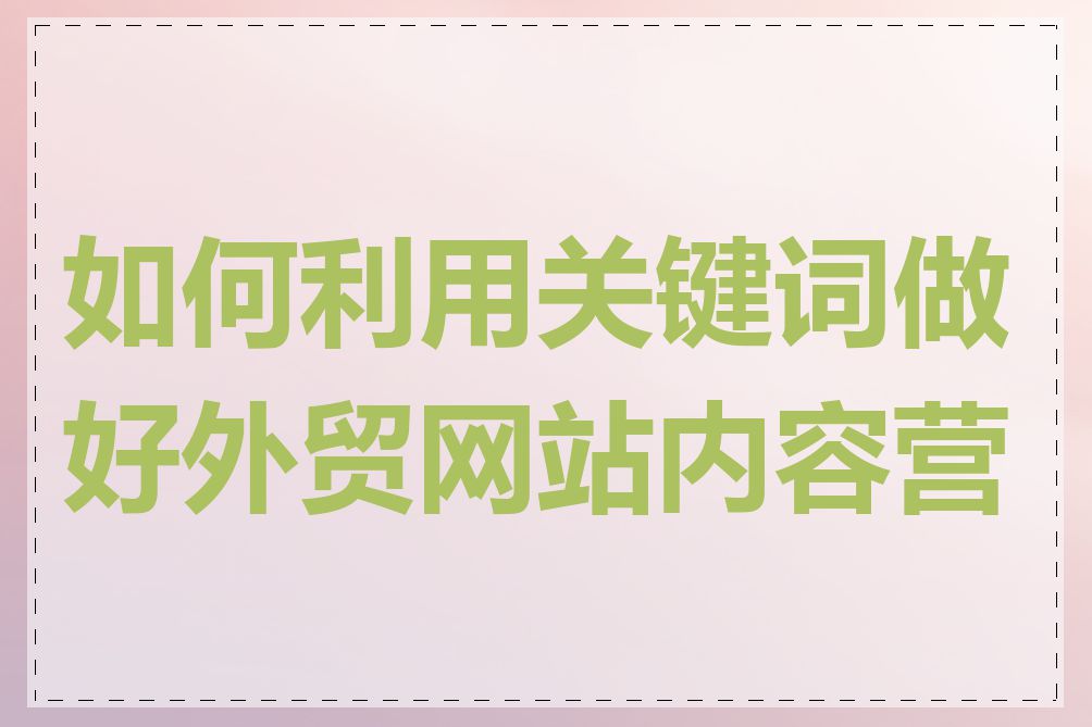 如何利用关键词做好外贸网站内容营销