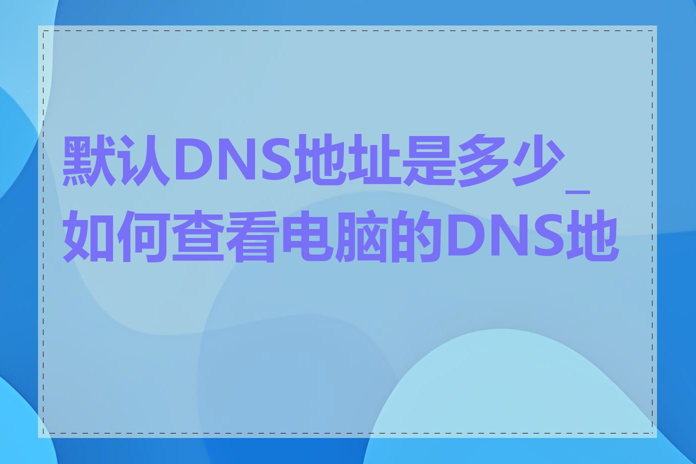 默认DNS地址是多少_如何查看电脑的DNS地址