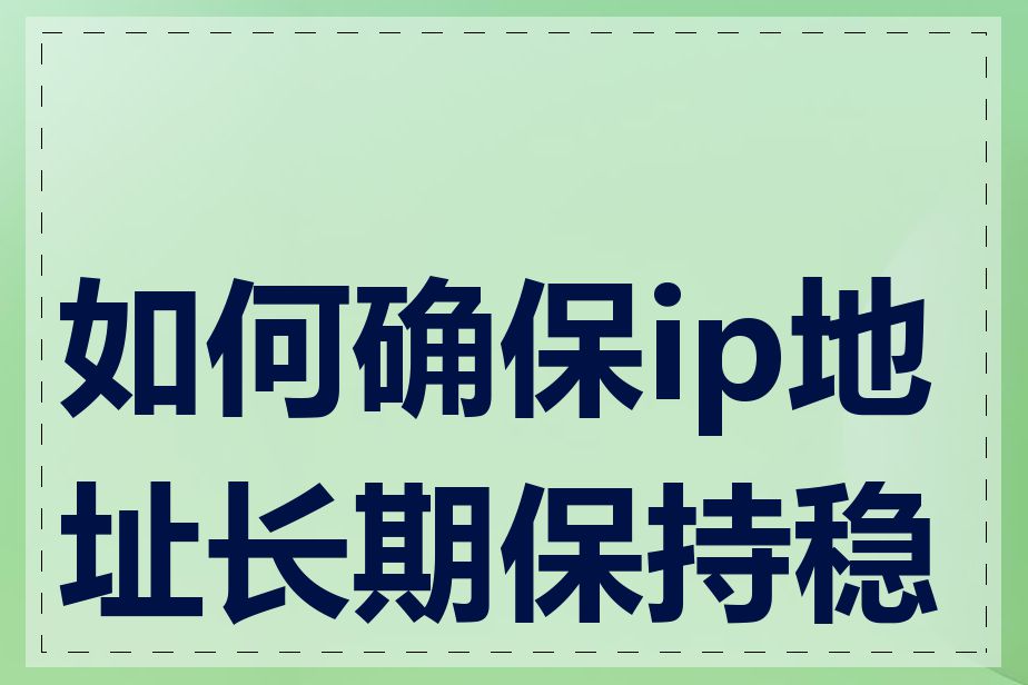 如何确保ip地址长期保持稳定