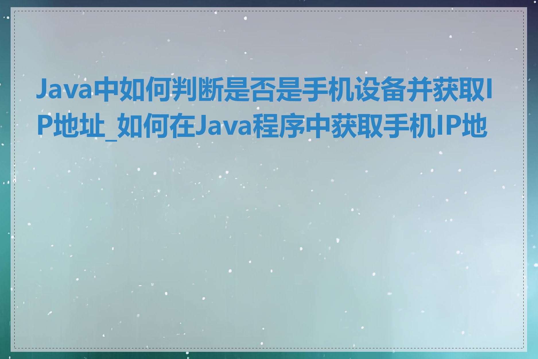 Java中如何判断是否是手机设备并获取IP地址_如何在Java程序中获取手机IP地址