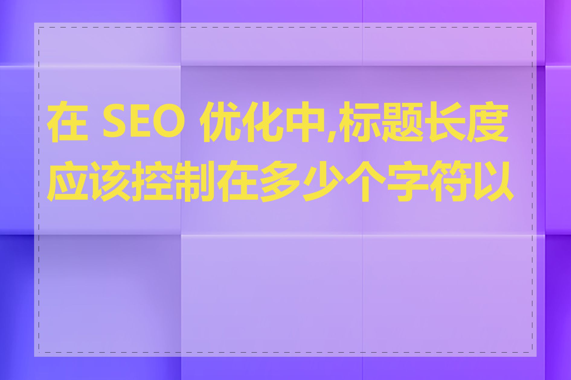 在 SEO 优化中,标题长度应该控制在多少个字符以内