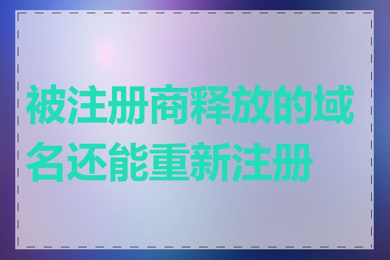 被注册商释放的域名还能重新注册吗