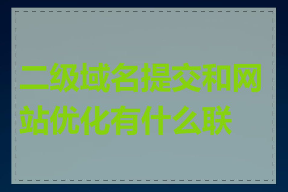 二级域名提交和网站优化有什么联系