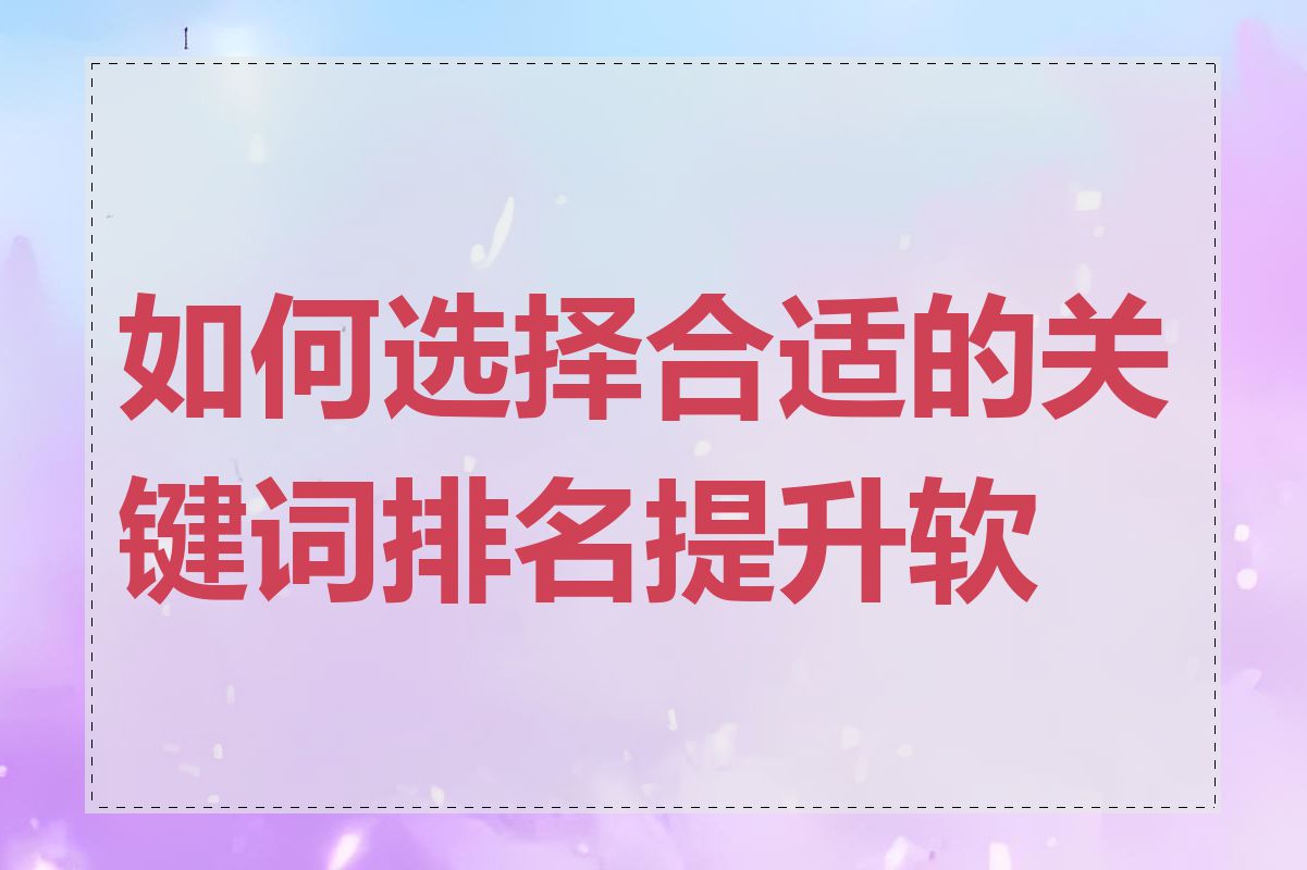 如何选择合适的关键词排名提升软件