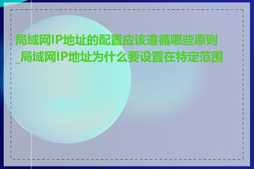 局域网IP地址的配置应该遵循哪些原则_局域网IP地址为什么要设置在特定范围内