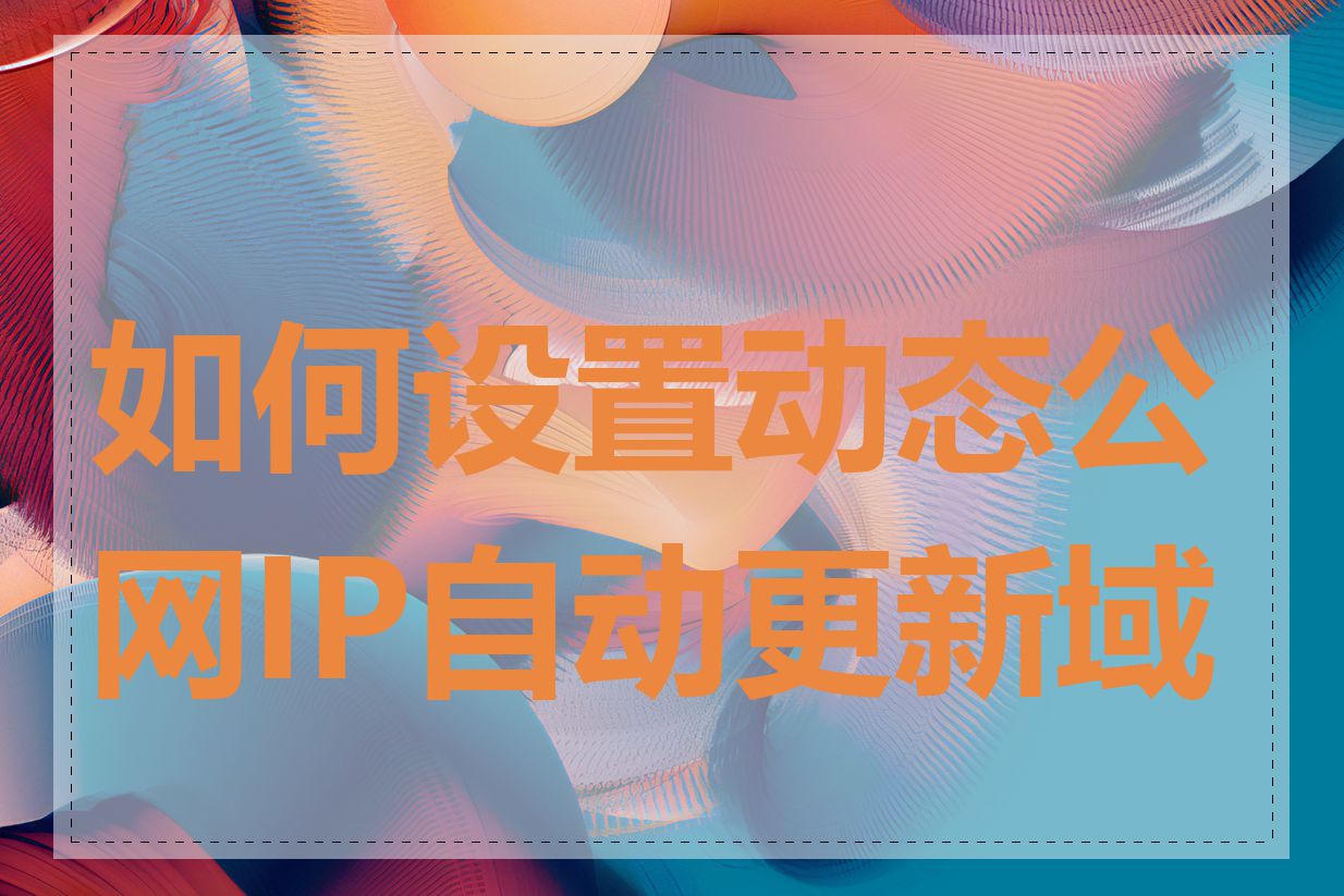 如何设置动态公网IP自动更新域名