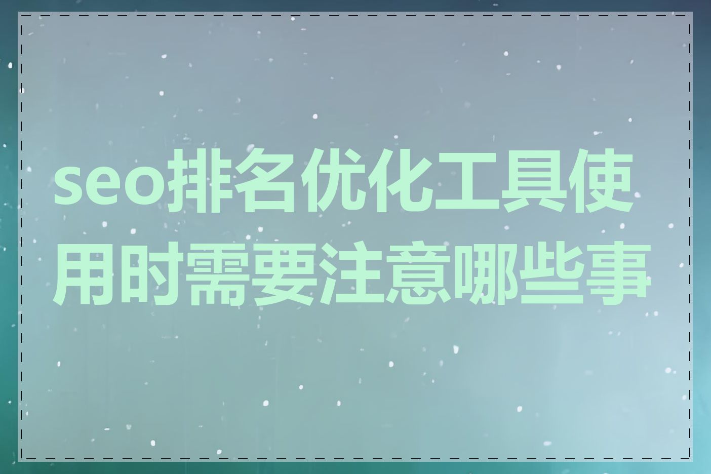 seo排名优化工具使用时需要注意哪些事项