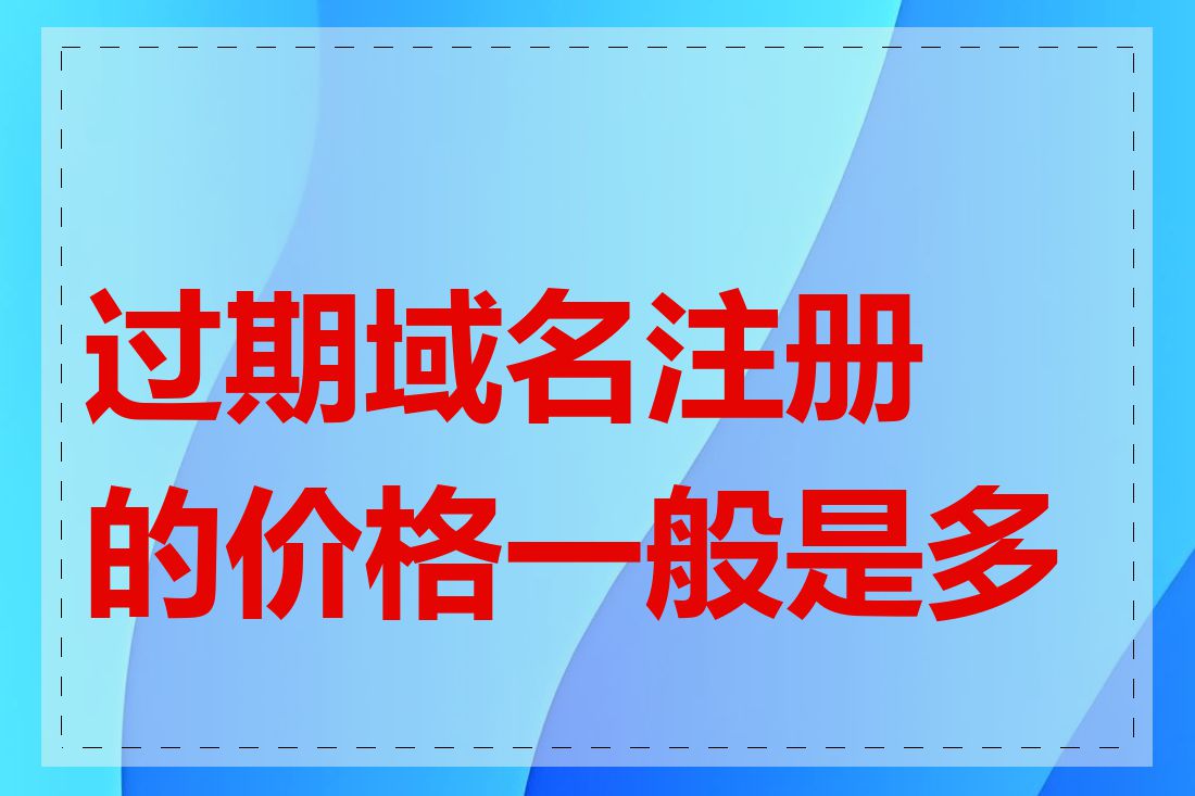 过期域名注册的价格一般是多少