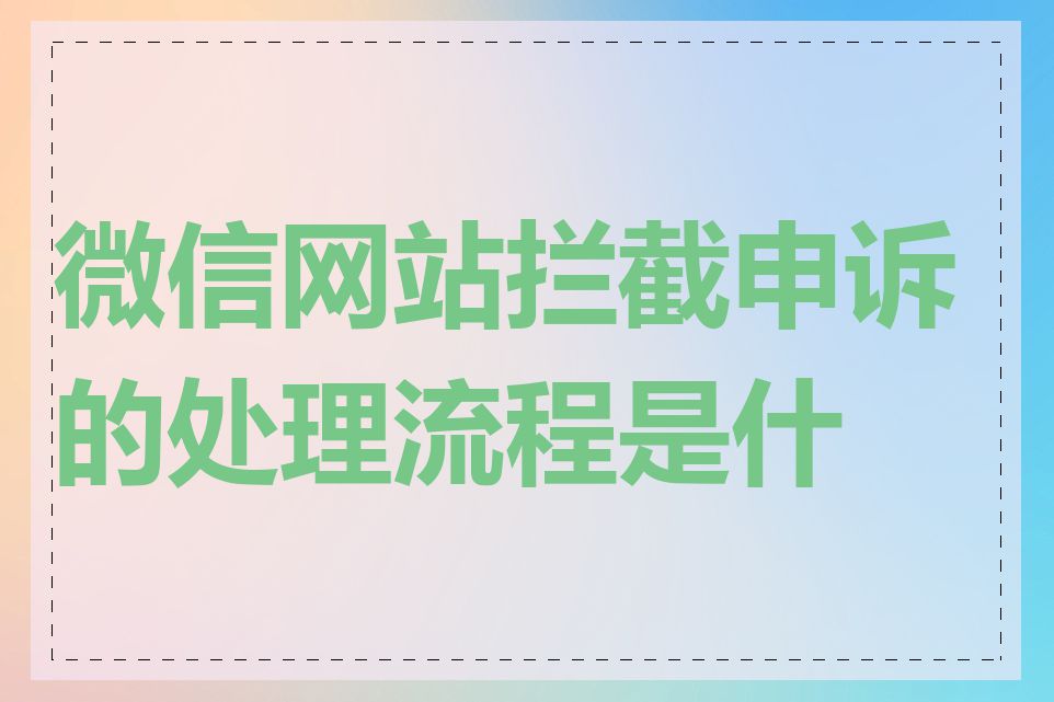 微信网站拦截申诉的处理流程是什么