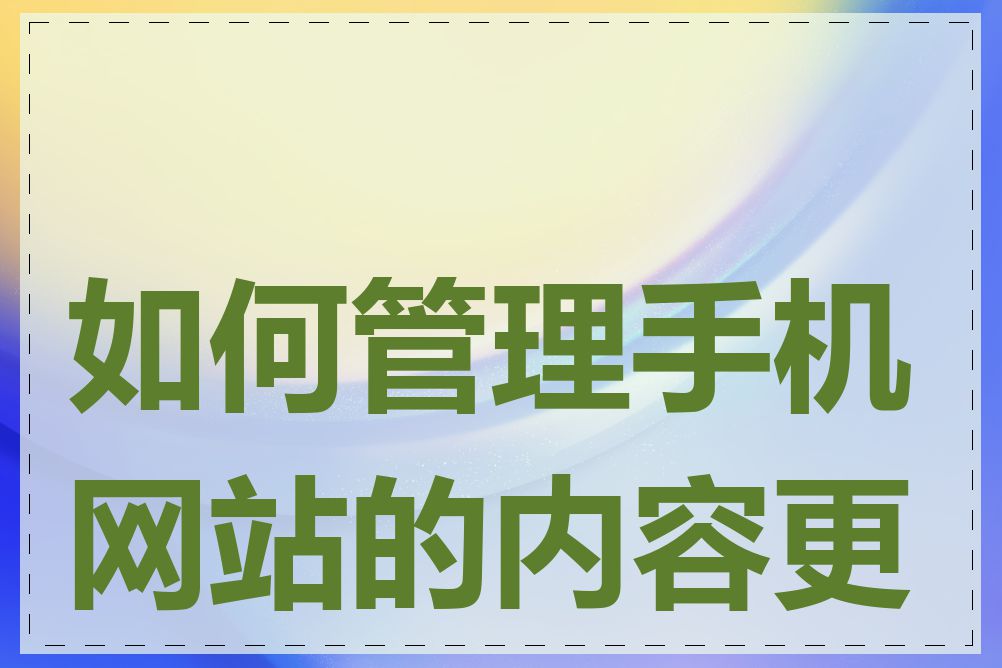 如何管理手机网站的内容更新