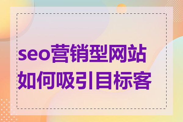 seo营销型网站如何吸引目标客户