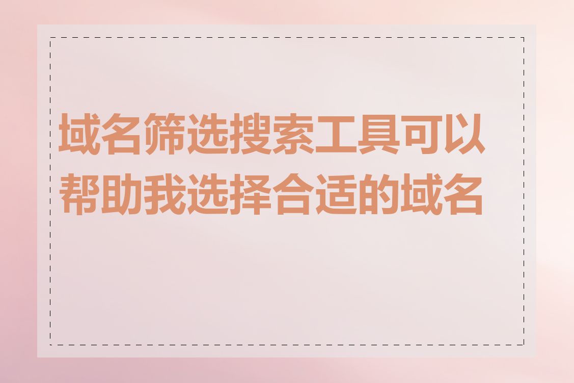 域名筛选搜索工具可以帮助我选择合适的域名吗