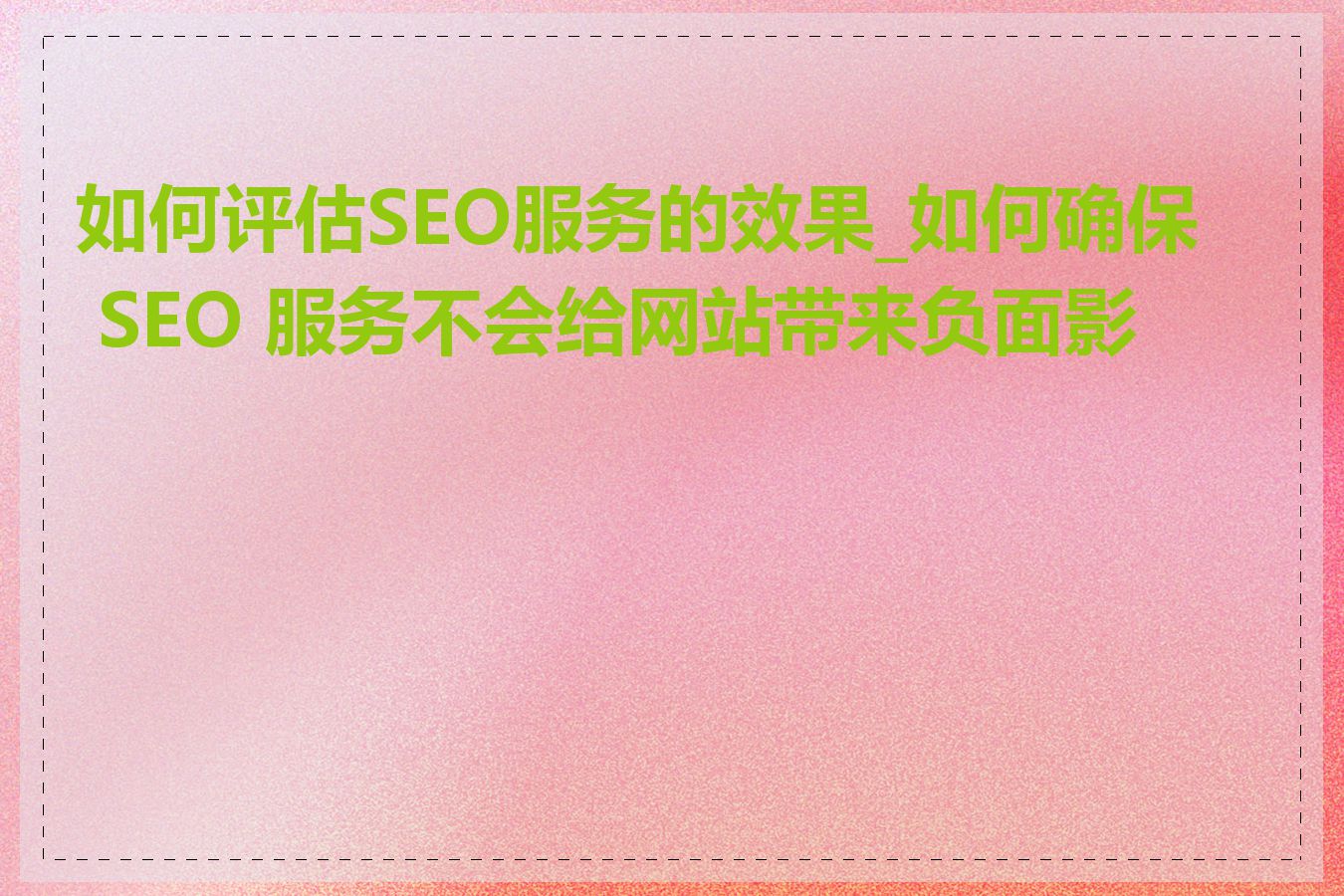 如何评估SEO服务的效果_如何确保 SEO 服务不会给网站带来负面影响