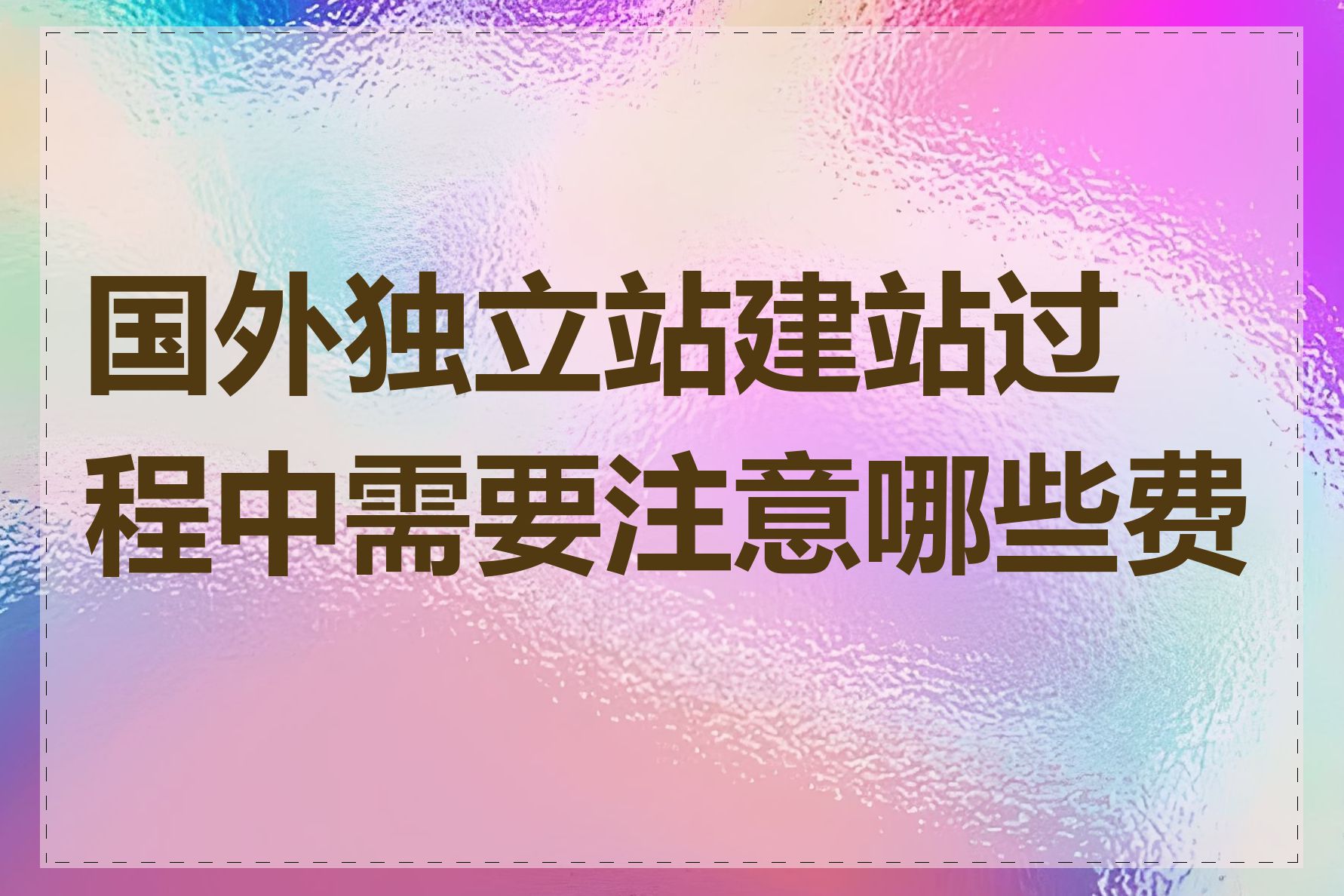 国外独立站建站过程中需要注意哪些费用