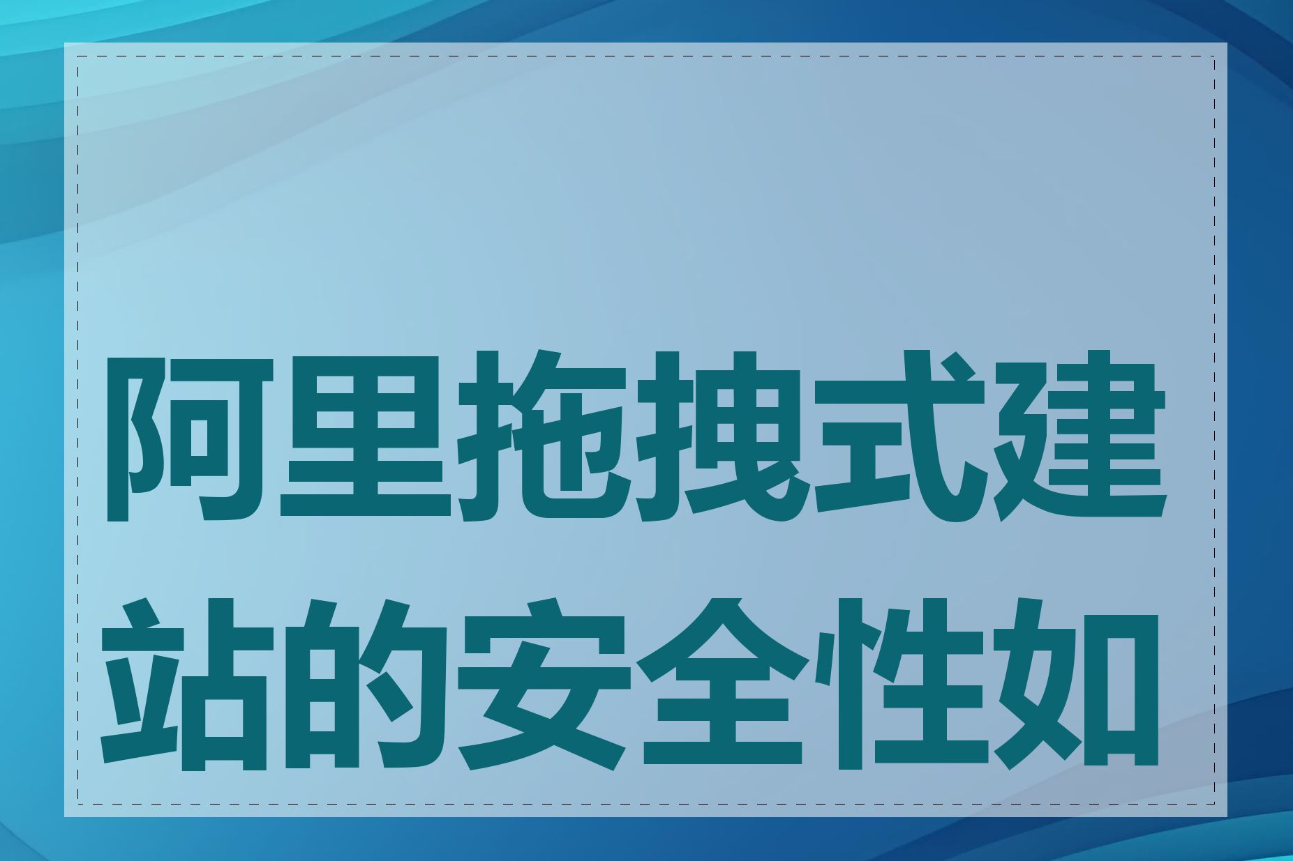 阿里拖拽式建站的安全性如何