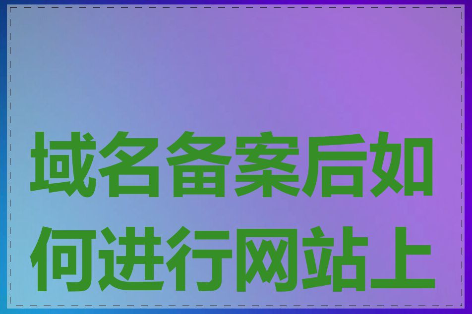 域名备案后如何进行网站上线