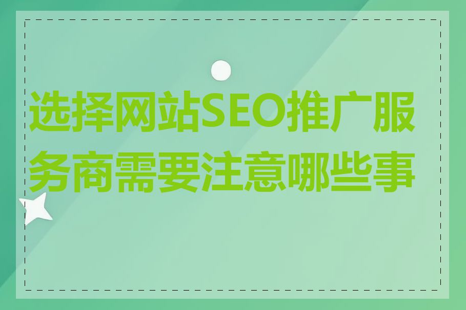 选择网站SEO推广服务商需要注意哪些事项