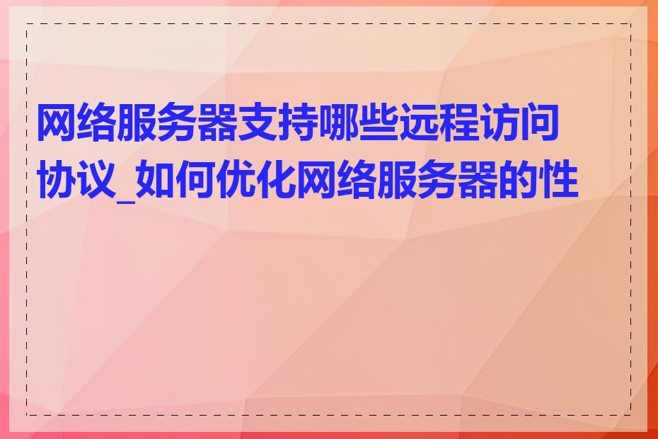 网络服务器支持哪些远程访问协议_如何优化网络服务器的性能