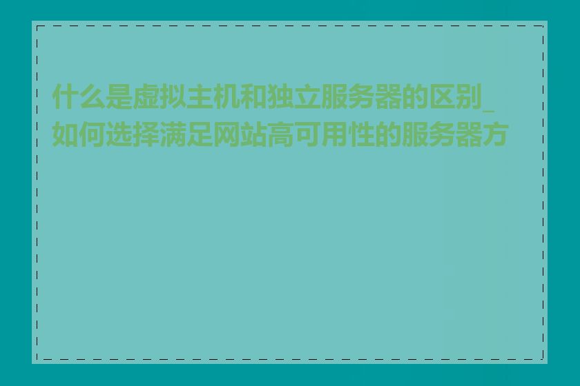 什么是虚拟主机和独立服务器的区别_如何选择满足网站高可用性的服务器方案