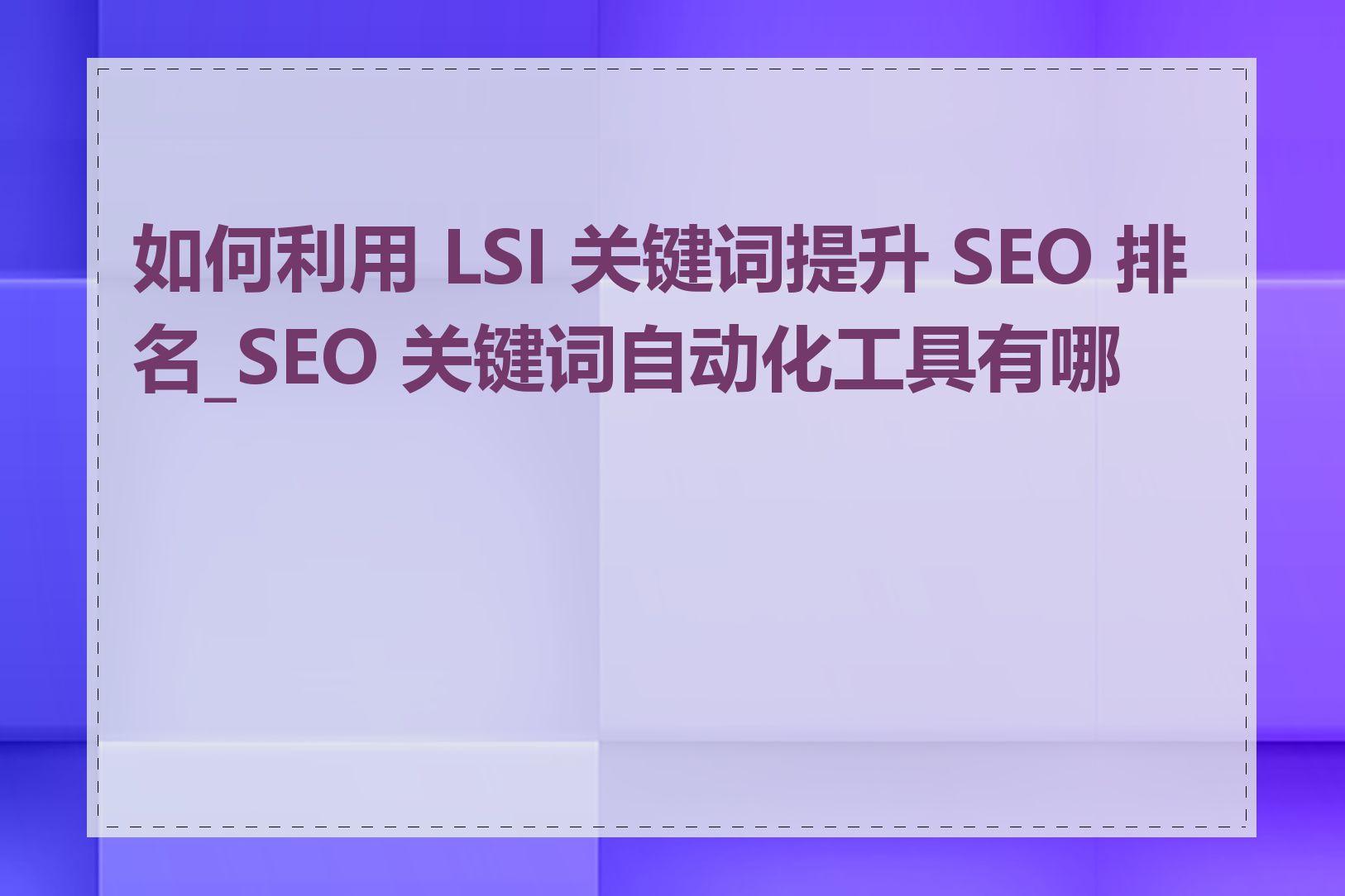 如何利用 LSI 关键词提升 SEO 排名_SEO 关键词自动化工具有哪些