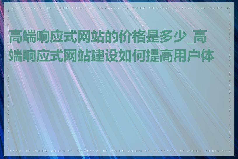 高端响应式网站的价格是多少_高端响应式网站建设如何提高用户体验