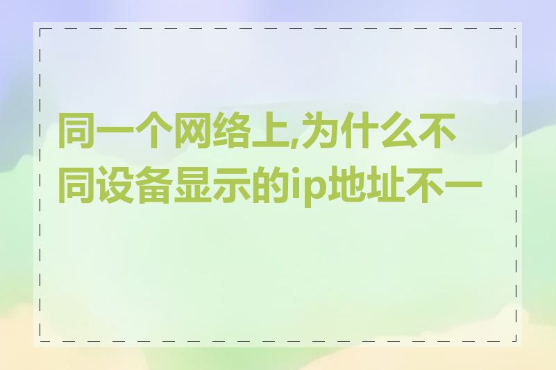 同一个网络上,为什么不同设备显示的ip地址不一致