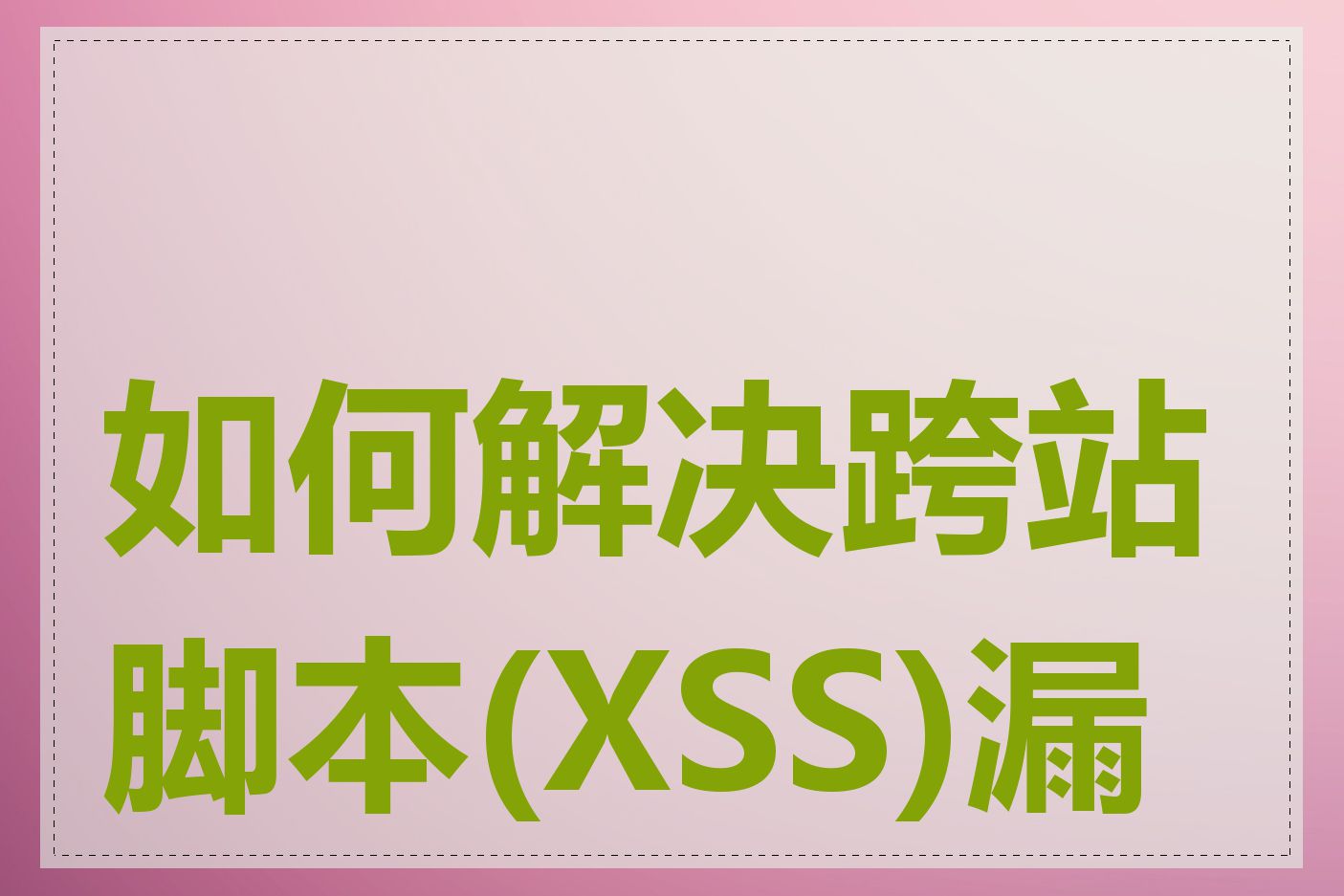 如何解决跨站脚本(XSS)漏洞