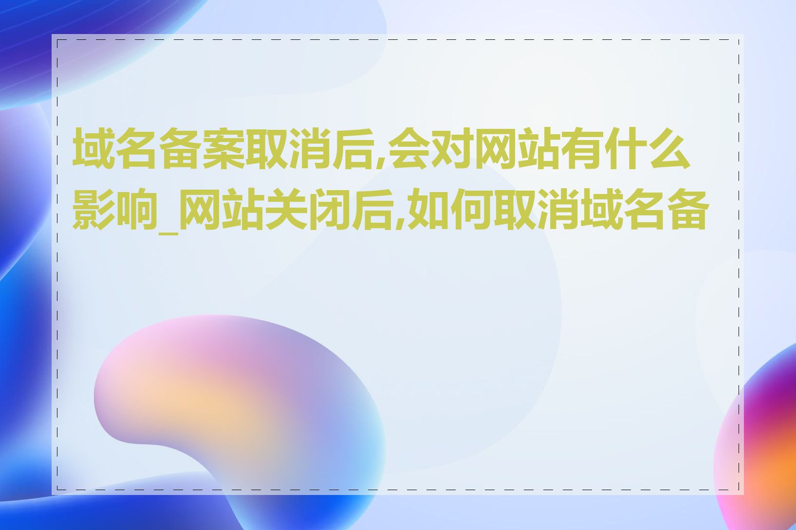 域名备案取消后,会对网站有什么影响_网站关闭后,如何取消域名备案