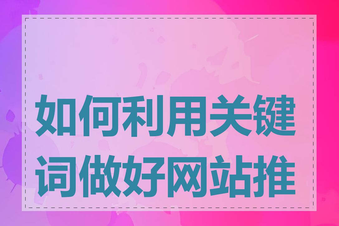 如何利用关键词做好网站推广