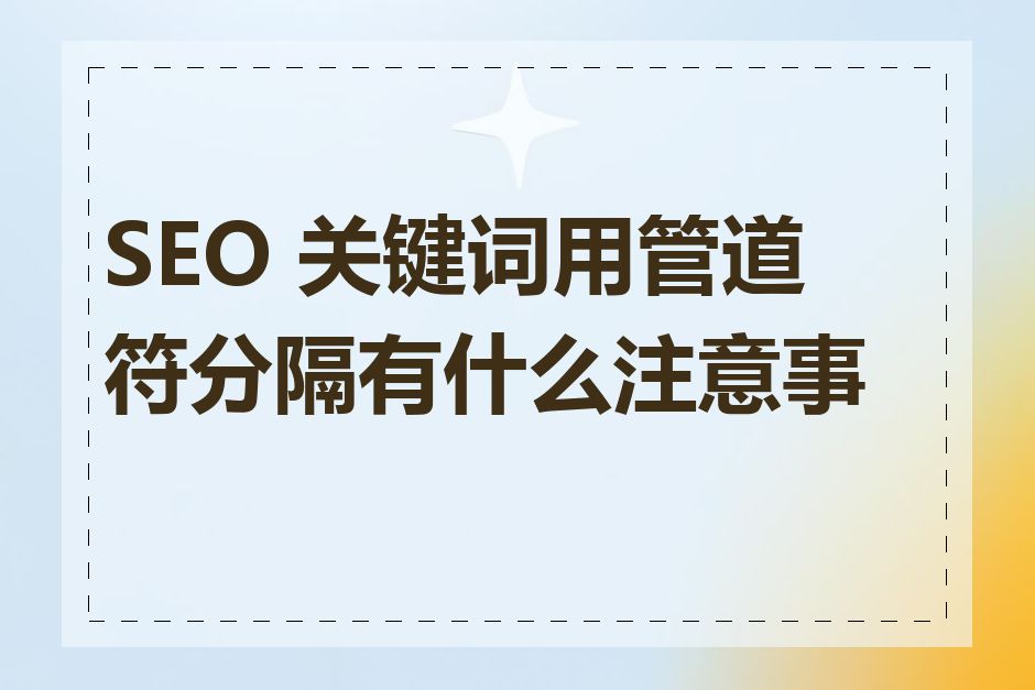 SEO 关键词用管道符分隔有什么注意事项