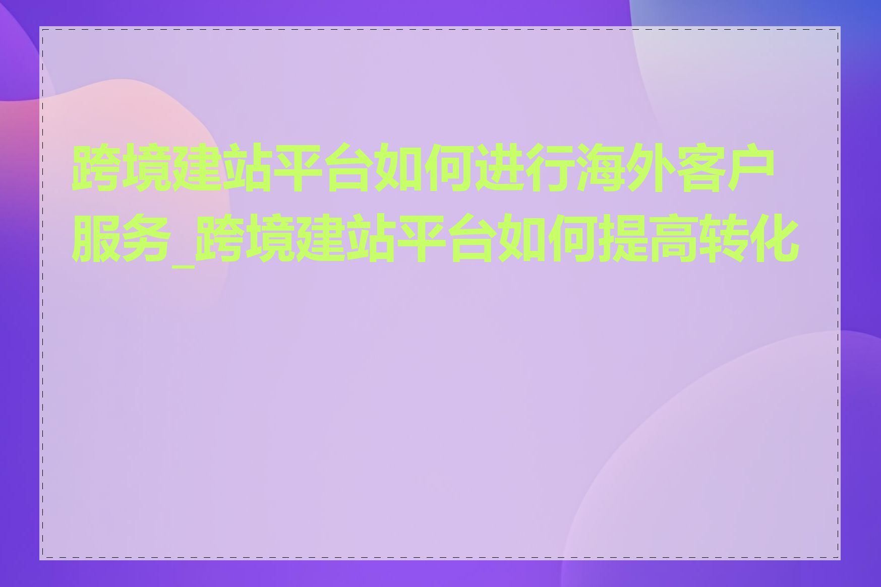 跨境建站平台如何进行海外客户服务_跨境建站平台如何提高转化率