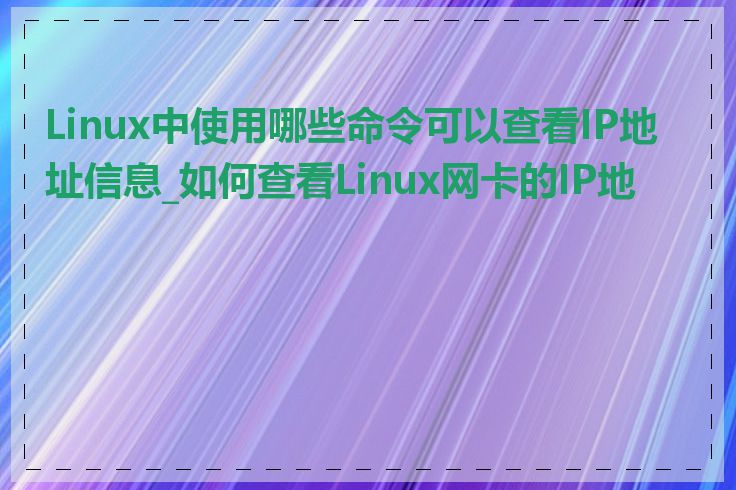 Linux中使用哪些命令可以查看IP地址信息_如何查看Linux网卡的IP地址