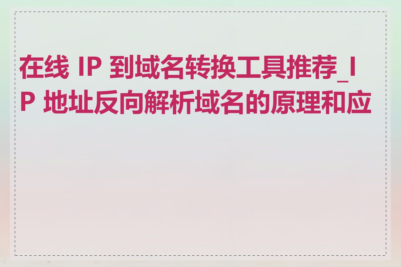 在线 IP 到域名转换工具推荐_IP 地址反向解析域名的原理和应用