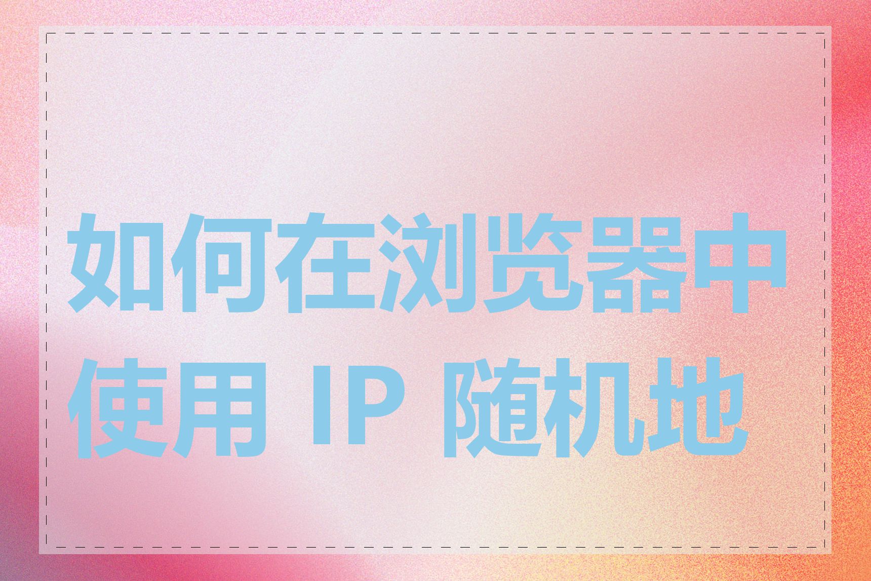 如何在浏览器中使用 IP 随机地址