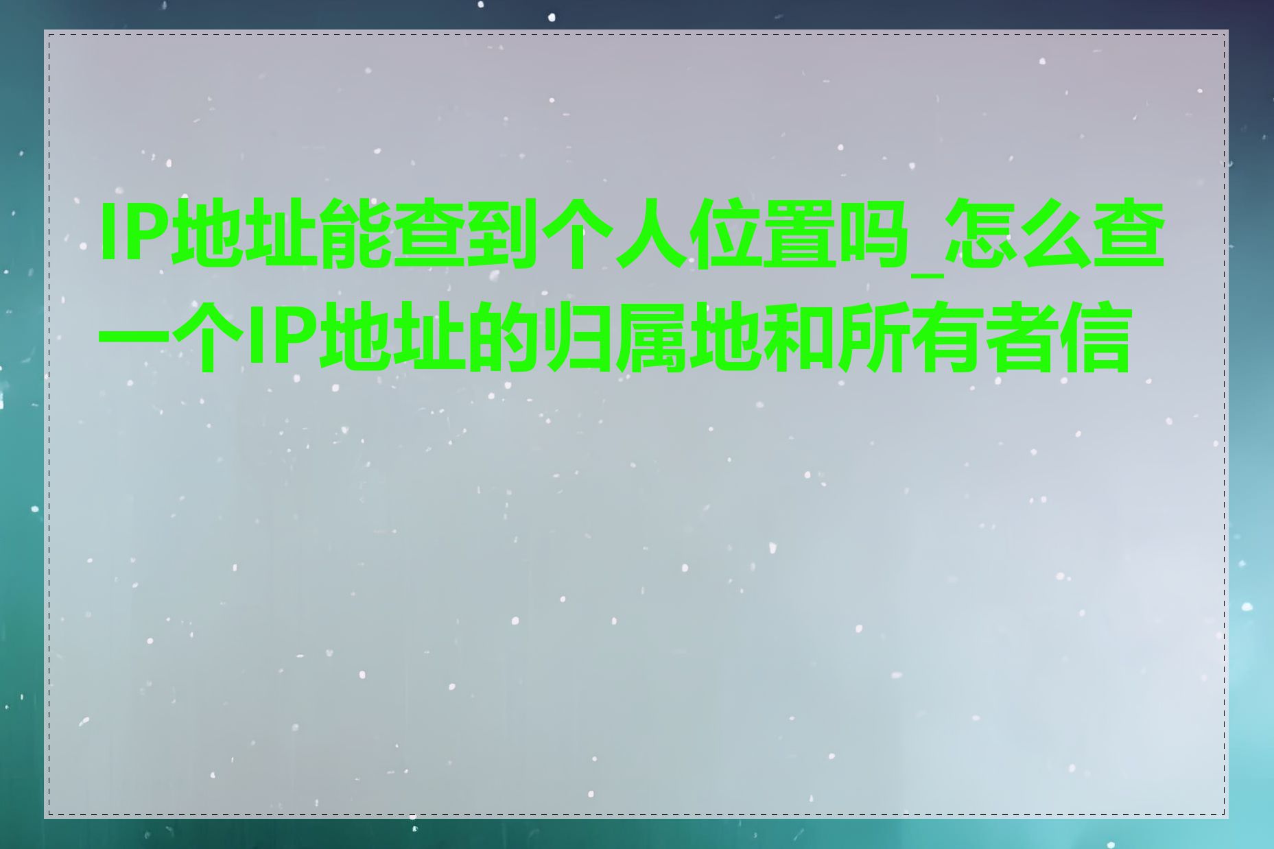 IP地址能查到个人位置吗_怎么查一个IP地址的归属地和所有者信息