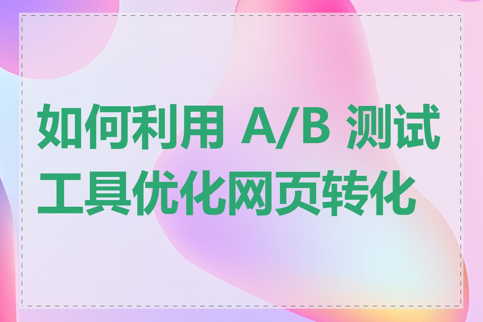 如何利用 A/B 测试工具优化网页转化率