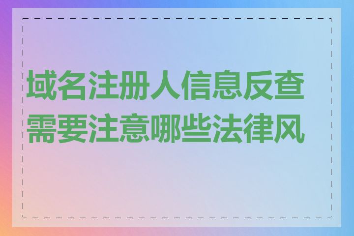 域名注册人信息反查需要注意哪些法律风险