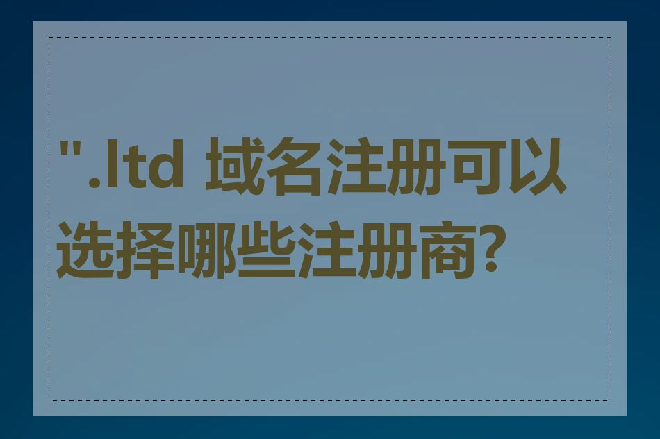 ".ltd 域名注册可以选择哪些注册商?"