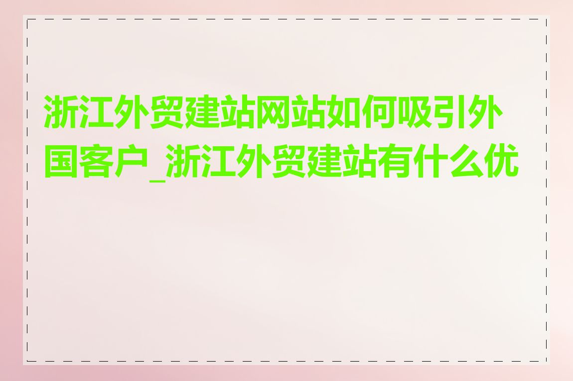 浙江外贸建站网站如何吸引外国客户_浙江外贸建站有什么优势